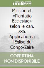Mission et «Plantatio Ecclesiae» selon le can. 786. Application a l'Eglise du Congo-Zaire libro