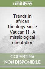 Trends in african theology since Vatican II. A missiological orientation libro