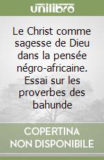 Le Christ comme sagesse de Dieu dans la pensée négro-africaine. Essai sur les proverbes des bahunde libro