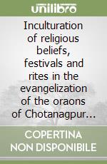 Inculturation of religious beliefs, festivals and rites in the evangelization of the oraons of Chotanagpur (India) libro