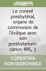 Le conseil presbytéral, organe de communion de l'évêque avec son presbyterium: canon 495, 1 libro