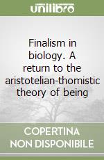 Finalism in biology. A return to the aristotelian-thomistic theory of being libro