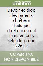 Devoir et droit des parents chrétiens d'eduquer chrétiennement leurs enfants selon le canon 226, 2 libro
