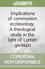 Implications of communion ecclesiology. A theological study in the light of Lumen gentium libro