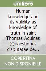 Human knowledge and its validity as knowledge of truth in saint Thomas Aquinas (Quaestiones disputatae de veritate)