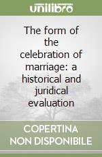 The form of the celebration of marriage: a historical and juridical evaluation