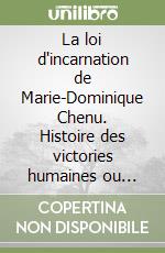 La loi d'incarnation de Marie-Dominique Chenu. Histoire des victories humaines ou histoire de la «Vie menacée» libro