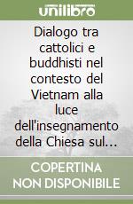 Dialogo tra cattolici e buddhisti nel contesto del Vietnam alla luce dell'insegnamento della Chiesa sul dialogo interreligioso libro