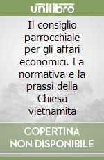 Il consiglio parrocchiale per gli affari economici. La normativa e la prassi della Chiesa vietnamita libro
