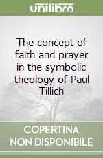 The concept of faith and prayer in the symbolic theology of Paul Tillich libro