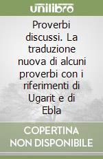 Proverbi discussi. La traduzione nuova di alcuni proverbi con i riferimenti di Ugarit e di Ebla libro