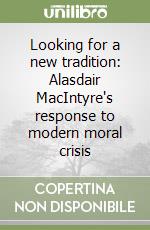 Looking for a new tradition: Alasdair MacIntyre's response to modern moral crisis libro