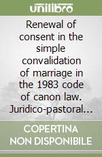 Renewal of consent in the simple convalidation of marriage in the 1983 code of canon law. Juridico-pastoral implications in Nigeria libro