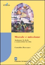 Morale e missione. Animare la fede e convertire la vita libro