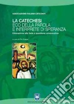 La catechesi: eco della parola e interprete di speranza. Educazione alla fede e questione ermeneutica libro