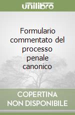 Formulario commentato del processo penale canonico