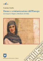 Donne e cristianizzazione dell'Europa. Da Gregorio Magno a Bonifacio di Fulda libro