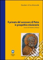 Il primato del successore di Pietro in prospettiva missionaria libro