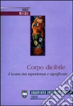 Corpo dicibile. L'uomo tra esperienza e significato libro