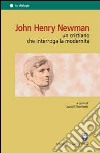 John Henry Newman. Un cristiano che interroga la modernità libro