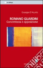 Romano Guardini. Concretezza e opposizione libro