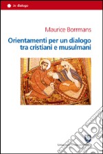 Orientamenti per un dialogo tra cristiani e musulmani libro