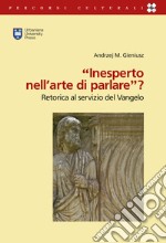 «Inesperto nell'arte di parlare»? (2Cor 11,6). Retorica al servizio del Vangelo libro