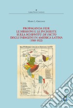 Propaganda Fide, le missioni e le inchieste sulla schiavitù de facto degli indigeni in America Latina (1918-1922) libro