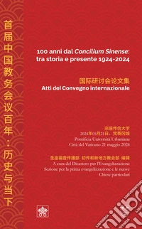 100 anni dal «Concilium Sinense»: tra storia e presente 1924-2024 (Atti del convegno internazionale). Ediz. italiana e cinese libro