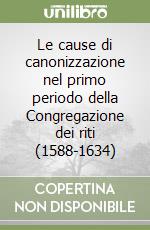 Le cause di canonizzazione nel primo periodo della Congregazione dei riti (1588-1634) libro