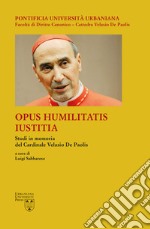 Opus Humilitatis Iustitia. Studi in memoria del Cardinale Velasio De Paolis. Vol. 2 libro