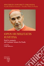 Opus Humilitatis Iustitia. Studi in memoria del Cardinale Velasio De Paolis. Vol. 3 libro