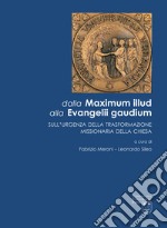 Dalla Maximum Illud alla Evangelii Gaudium. Sull'urgenza della trasformazione missionaria della Chiesa libro