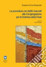 La procedura nei delitti riservati alla Congregazione per la Dottrina della Fede libro