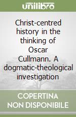 Christ-centred history in the thinking of Oscar Cullmann. A dogmatic-theological investigation