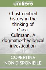 Christ-centred history in the thinking of Oscar Cullmann. A dogmatic-theological investigation libro