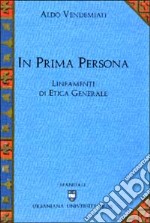 In prima persona. Lineamenti di etica generale libro