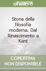 Storia della filosofia moderna. Dal Rinascimento a Kant libro