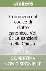 Commento al codice di diritto canonico. Vol. 6: Le sanzioni nella Chiesa