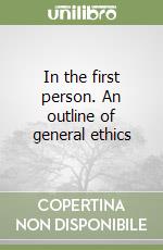 In the first person. An outline of general ethics libro