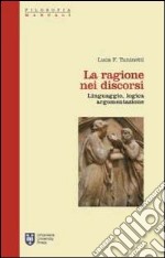 La ragione nei discorsi. Linguaggio, logica, argomentazione libro