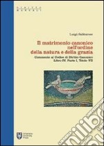 Il matrimonio canonico nell'ordine della natura e della grazia. Commento al Codice di Diritto Canonico Libro IV, Parte I, Titolo VII libro