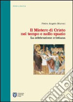 Il mistero di Cristo nel tempo e nello spazio. La celebrazione cristiana libro