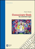 Comunicare Gesù. La catechesi oggi libro