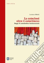 La catechesi oltre il catechismo. Saggi di catechetica fondamentale libro