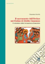 Il sacramento dell'Ordine nel Codice di Diritto Canonico. Il ministero dalla formazione all'esercizio libro