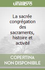 La sacrée congrégation des sacraments, histoire et activité