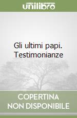 Gli ultimi papi. Testimonianze