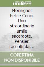 Monsignor Felice Cenci. Uno straordinario umile sacerdote. Pensieri raccolti dai suoi scritti e dalle testimonianze degli amici libro
