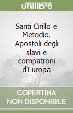 Santi Cirillo e Metodio. Apostoli degli slavi e compatroni d'Europa